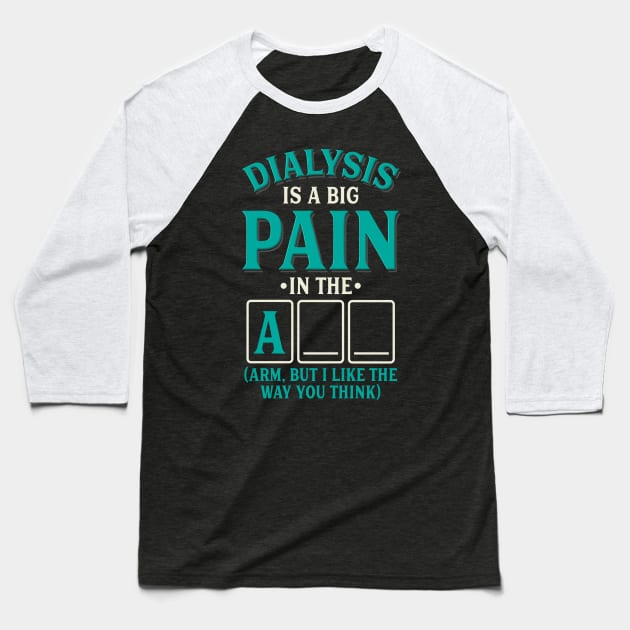 Dialysis is a pain in the arm (ass) - Funny dialysis cancer Baseball T-Shirt by Shirtbubble